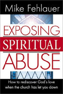 Exposing Spiritual Abuse: How to Rediscover God's Love When the Church Has Let You Down