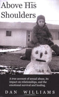 Above His Shoulders: A True Account of Sexual Abuse. Its Impact on Relationships. and the Emotional Survival and Healing