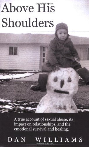 Above His Shoulders: A True Account of Sexual Abuse. Its Impact on Relationships. and the Emotional Survival and Healing