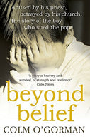 Beyond Belief: Abused by his priest. betrayed by his church. the story of the boy who sued the pope