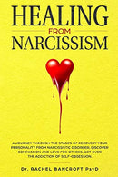 Healing from Narcissism: A Journey Through The Stages of Recovering Your Personality From Narcissistic Disorder. Discover Compassion and Love for Ot