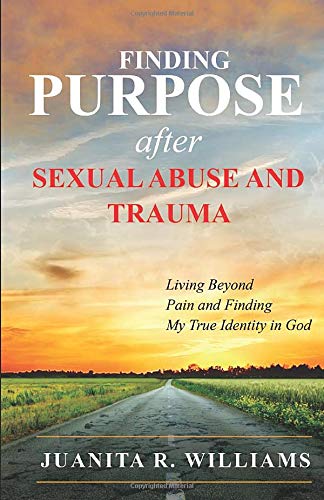 Finding Purpose After Sexual Abuse and Trauma: Living Beyond Pain and Finding My True Identity in God
