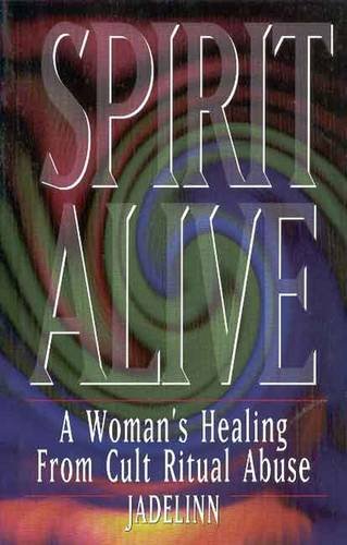 Spirit Alive: A Woman's Healing from Cult Ritual Abuse