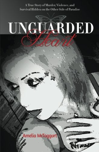 Unguarded Heart: A True Story of Murder. Violence. and Survival Hidden on the Other Side of Paradise