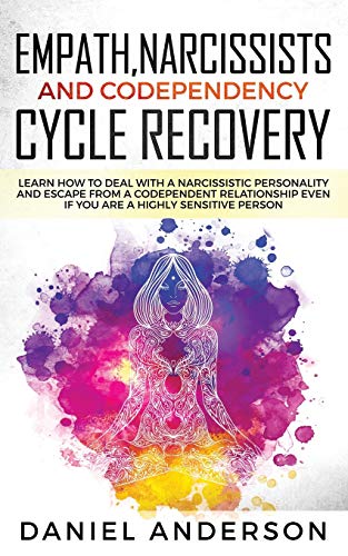 Empath. Narcissists and Codependency Cycle Recovery: Learn How to Deal with a Narcissistic Personality and Escape from a Codependent Relationship Ev