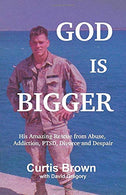 God Is Bigger: His Amazing Rescue from Abuse. Addiction. PTSD. Divorce and Despair