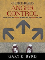 Choice-Based Anger Control: Life is About the Choices We Make and the Action We Take by Gary K. Byrd (2015-08-03)