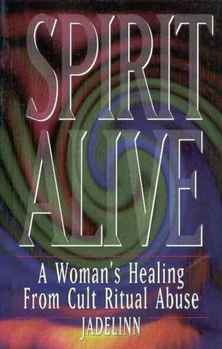 Spirit Alive: A Woman's Healing from Cult Ritual Abuse by Jadelinn (1998-05-03)