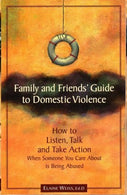 Family and Friends' Guide to Domestic Violence: How to Listen. Talk and Take Action When Someone You Care About is Being Abused