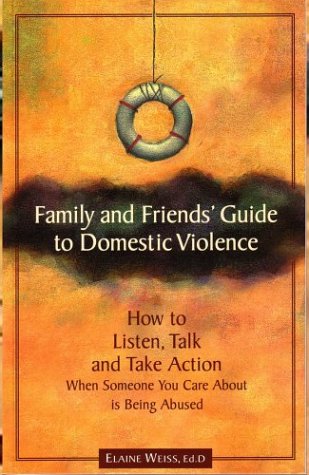 Family and Friends' Guide to Domestic Violence: How to Listen. Talk and Take Action When Someone You Care About is Being Abused