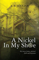 A Nickel In My Shoe: My story of abuse. survival. faith and forgiveness