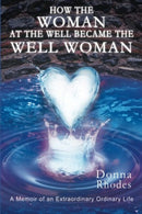 How the Woman at the Well Became the Well Woman: A Memoir of an Extraordinary Ordinary Life