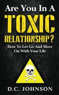 Are You In A Toxic Relationship?: How To Let Go And Move On With Your Life