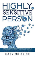 Highly Sensitive Person: The Highly Sensitive Person Is  A Guide On How To Handle Positive And Negative Emotions. It Teaches How To Manage Anxiety.