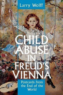 Child Abuse in Freud's Vienna: Postcards from the End of the World by Larry Wolff (1995-02-01)