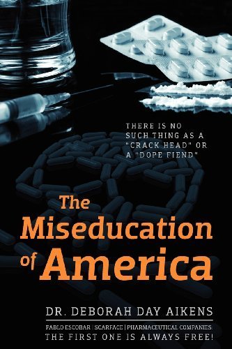 The Miseducation of America: There is no Such Thing as a Crack Head or a Dope Fiend by Dr Deborah Day Aikens (2012-07-09)
