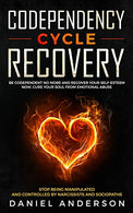 Codependency Cycle Recovery: Be Codependent No More and Recover Your Self-Esteem NOW. Cure Your Soul from Emotional Abuse - Stop Being Manipulated a