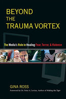 Beyond the Trauma Vortex: The Media's Role in Healing Fear. Terror. and Violence